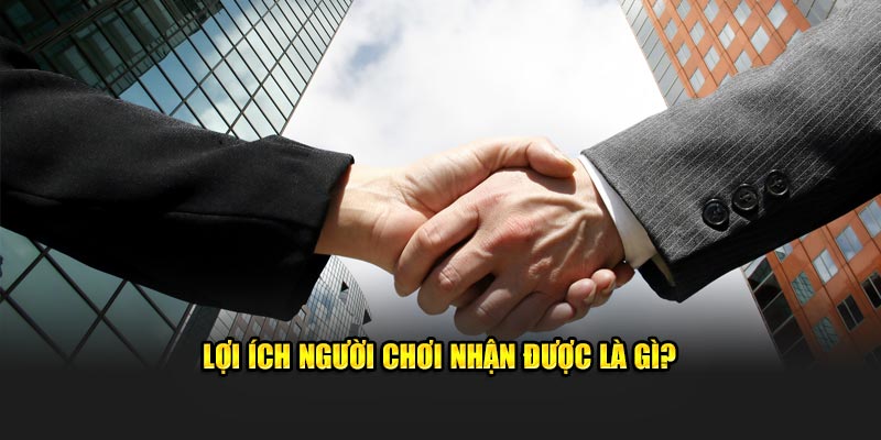 Lợi ích đặc biệt mà người chơi nhận được là gì?