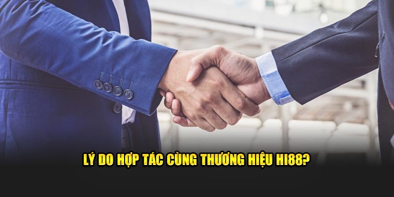 Lý do hợp tác cùng thương hiệu Hi88?